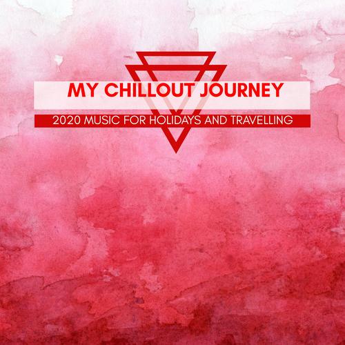 My Chillout Journey - 2020 Music For Holidays And Travelling