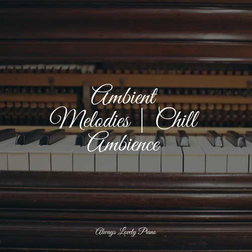 Ambient Melodies | Chill Ambience