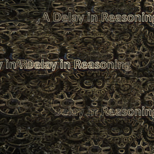 A Delay in Reasoning