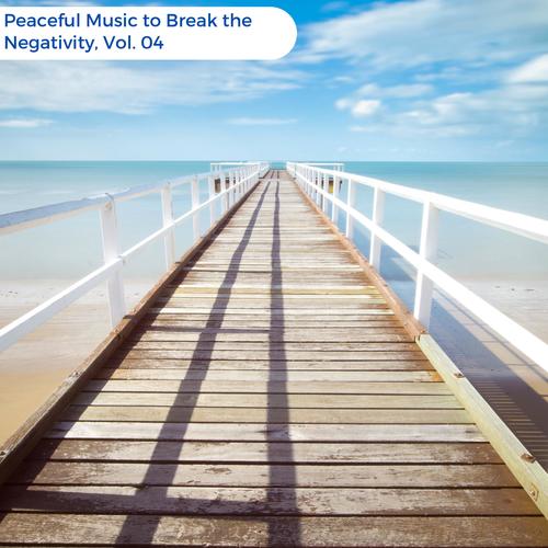 Peaceful Music To Break The Negativity, Vol. 04