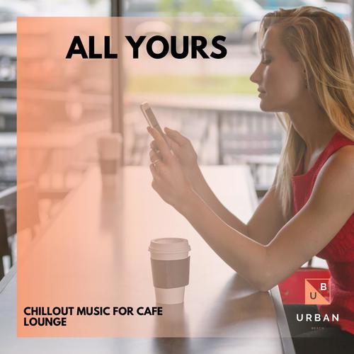 All Yours - Chillout Music For Cafe Lounge