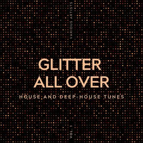 Glitter All Over (House and Deep-House Tunes) , Vol. 1