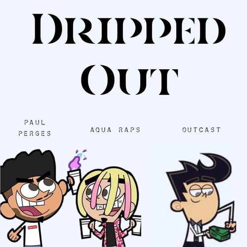 Dripped Out (feat. Aqua Raps & Paul Perges) [Explicit]