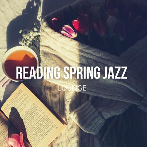 Reading Spring Jazz Lounge (Finest Smooth Jazz & Calm Chill Cafe Jazz Music for Work, Study, Home Office, Coffee, Reading, Relaxing)