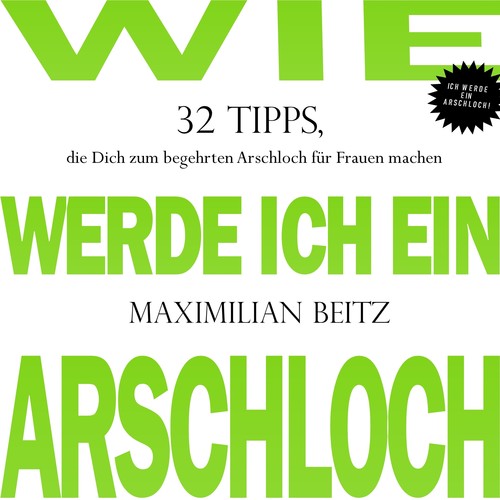 Wie werde ich ein Arschloch (32 Tipps, die Dich zum begehrten Arschloch für Frauen machen) [Explicit]