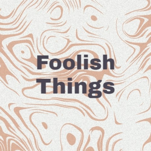 Foolish Things