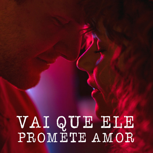 Vai que ele promete amor