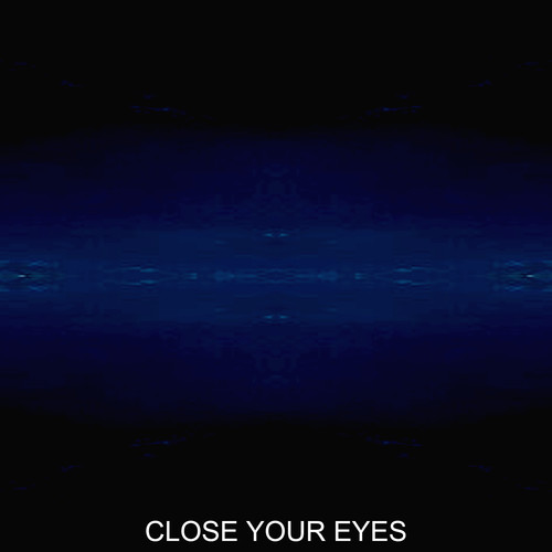 CLOSE YOUR EYES