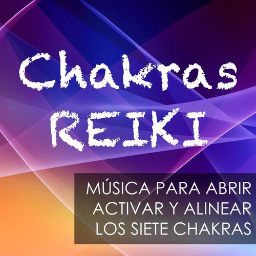 Chakras Reiki - Música para Abrir, Activar y Alinear los Siete Chakras del Cuerpo Humano (Tradicion Oriental y Tantrismo)