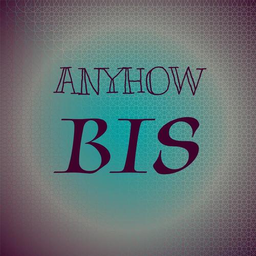 Anyhow Bis