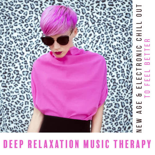 Deep Relaxation Music Therapy – New Age & Electronic Chill Out to Feel Better