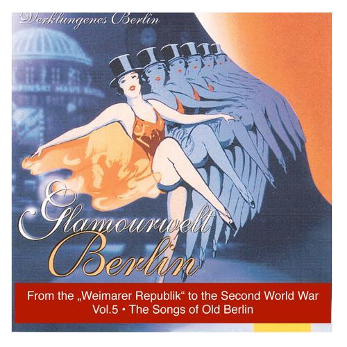 GLAMOURWELT BERLIN, Vol. 5: The Old Songs of Berlin from the Weimarer Republik to the Second World War (1926-1942)