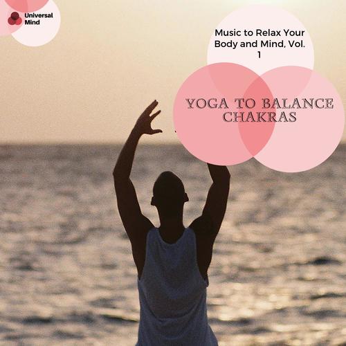 Yoga To Balance Chakras - Music To Relax Your Body And Mind, Vol. 1