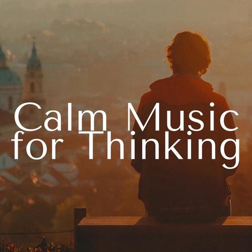 Calm Music for Thinking - Deep Relaxation Songs