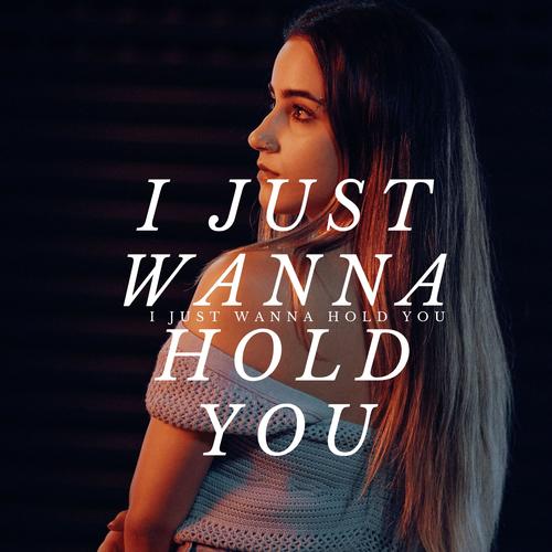 I just wanna hold you