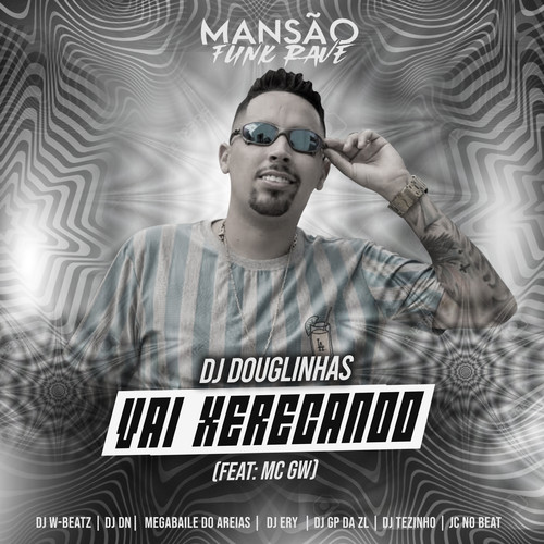 Vai Xerecando (feat. Mc Gw, Dj W-Beatz, DJ DN, Megabaile Do Areias, Dj Pipo, DJ Ery, GP DA ZL, DJ Tezinho & JC NO BEAT) (Mansão Funk Rave) [Explicit]