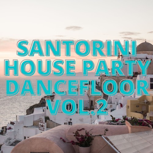 Santorini House Party Dancefloor Vol.2