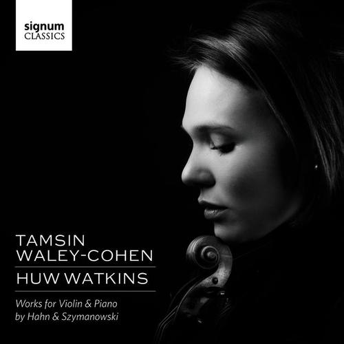 Tamsin Waley-Cohen & Huw Watkins: Works for Violin & Piano by Hahn and Szymanowski