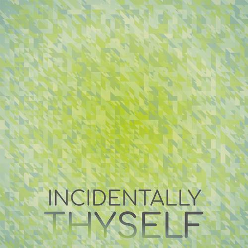 Incidentally Thyself