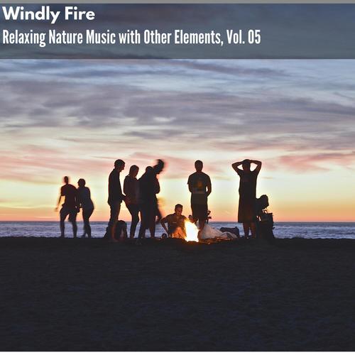 Windly Fire - Relaxing Nature Music with Other Elements, Vol. 05