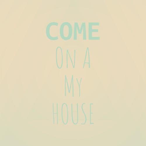 Come On A My House