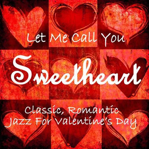 Let Me Call You Sweetheart: Classic Romantic Jazz for Valentine's Day