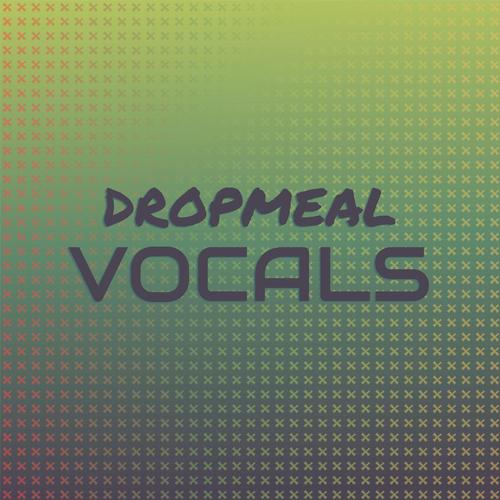 Dropmeal Vocals