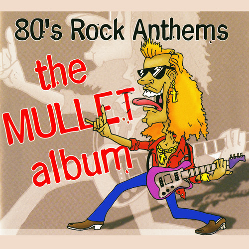 The Mullet Album - 80s Rock Anthems