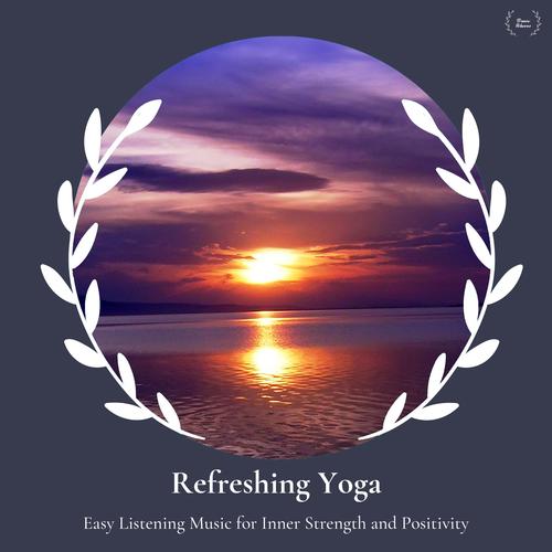 Refreshing Yoga - Easy Listening Music For Inner Strength And Positivity