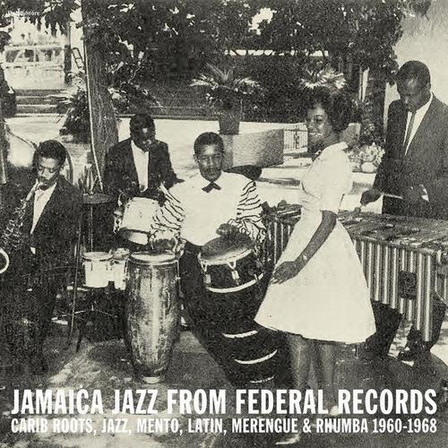 Jamaica Jazz From Federal Records: Carib Roots, Jazz, Mento, Latin, Merengue & Rhumba 1960-1968