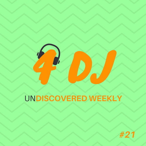 4 DJ: UnDiscovered Weekly #21