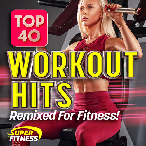 Top 40 Workout Hits - Remixed for Fitness!