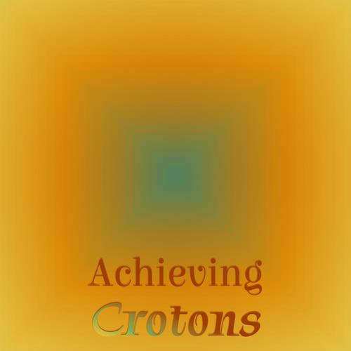 Achieving Crotons