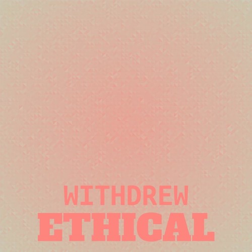 Withdrew Ethical