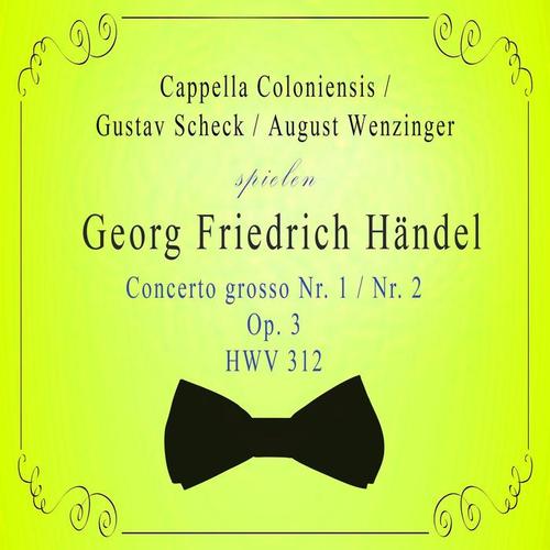 Cappella Coloniensis / Gustav Scheck / August Wenzinger spielen; Georg Friedrich Händel: Concerto grosso Nr. 1 / Nr. 2,  Op. 3, HWV 312