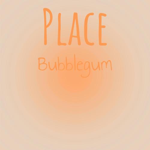 Place Bubblegum