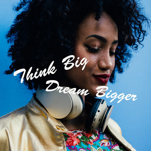 Think Big, Dream Bigger