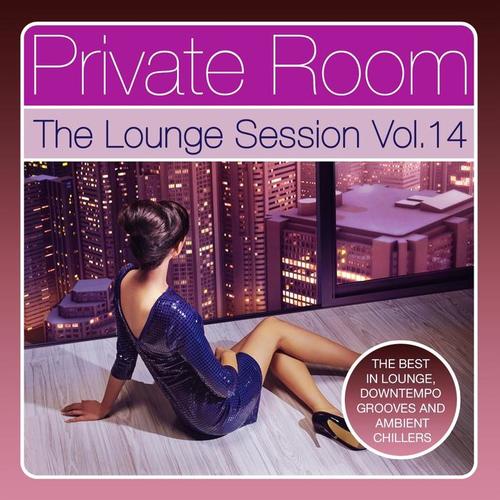 Private Room - The Lounge Session, Vol. 14 (The Best in Lounge, Downtempo Grooves and Ambient Chillers)