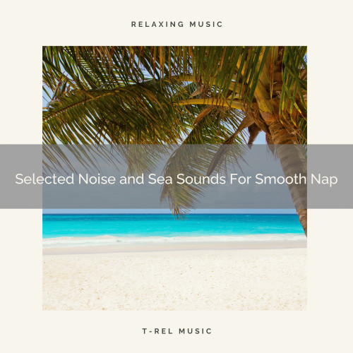 Selected Noise and Sea Sounds For Smooth Nap