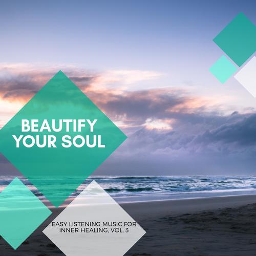 Beautify Your Soul - Easy Listening Music For Inner Healing, Vol. 3