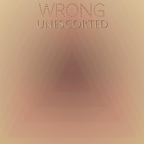 Wrong Unescorted