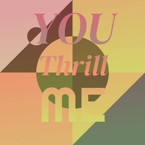 You Thrill Me