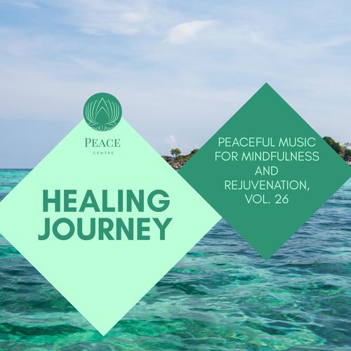 Healing Journey - Peaceful Music For Mindfulness And Rejuvenation, Vol. 26