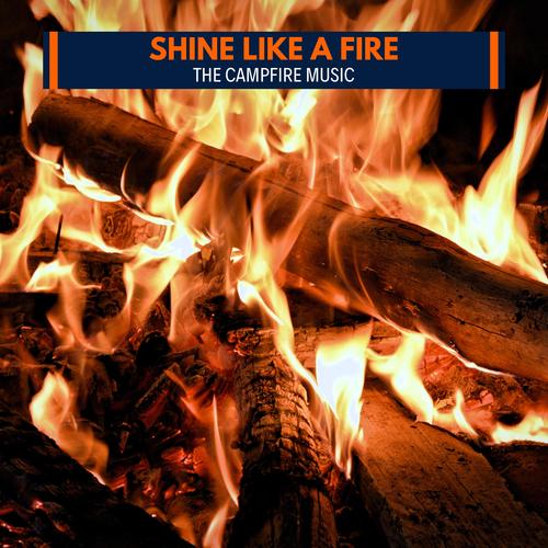 Shine Like A Fire -The Campfire Music