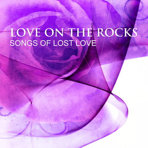 Love On The Rocks - Songs Of Lost Love