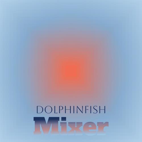 Dolphinfish Mixer