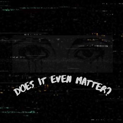 DOES IT EVEN MATTER? (Explicit)