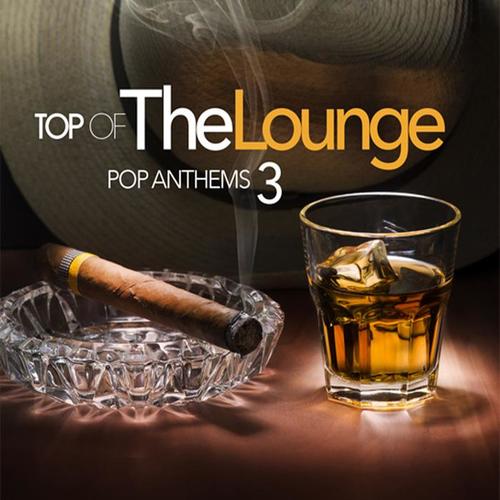 TOP OF THE LOUNGE - POP ANTHEMS 3