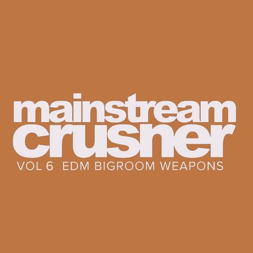 Mainstream Crusher, Vol. 6: EDM Bigroom Weapons