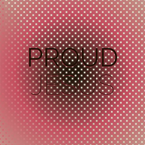 Proud Jesus